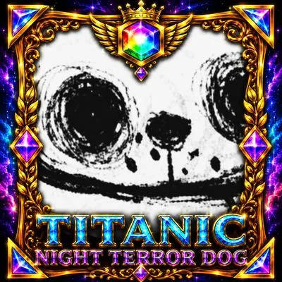 Titanic Night Terror Dog
